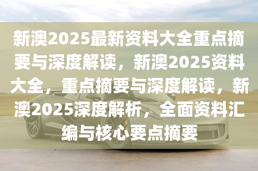 全面贯彻新澳2025年正版资料，推动产业升级与创新的坚实基石